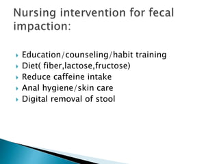  Education/counseling/habit training
 Diet( fiber,lactose,fructose)
 Reduce caffeine intake
 Anal hygiene/skin care
 Digital removal of stool
 