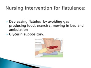  Decreasing flatulus by avoiding gas
producing food, exercise, moving in bed and
ambulation
 Glycerin suppository.
 