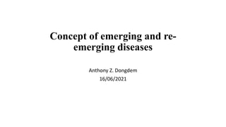Concept of emerging and re-
emerging diseases
Anthony Z. Dongdem
16/06/2021
 