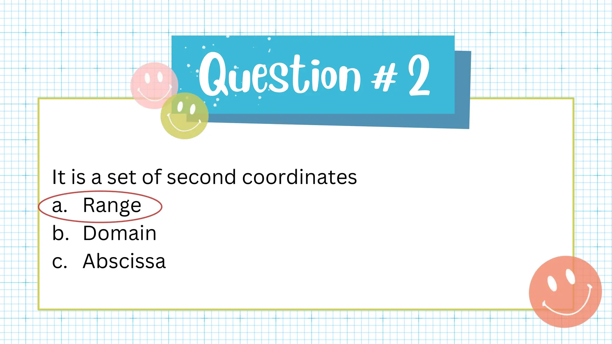 It is a set of second coordinates
a. Range
b. Domain
c. Abscissa
 