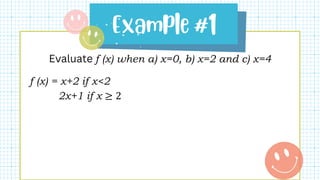 Evaluate f (x) when a) x=0, b) x=2 and c) x=4
f (x) = x+2 if x<2
2x+1 if x ≥ 2
 