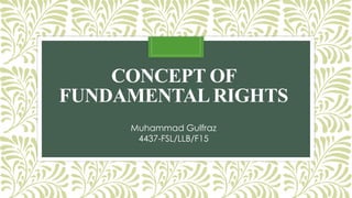 CONCEPT OF
FUNDAMENTALRIGHTS
Muhammad Gulfraz
4437-FSL/LLB/F15
 