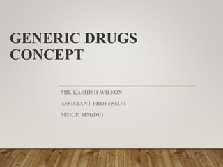 GENERIC DRUGS
CONCEPT
MR. KASHISH WILSON
ASSISTANT PROFESSOR
MMCP, MM(DU)
 