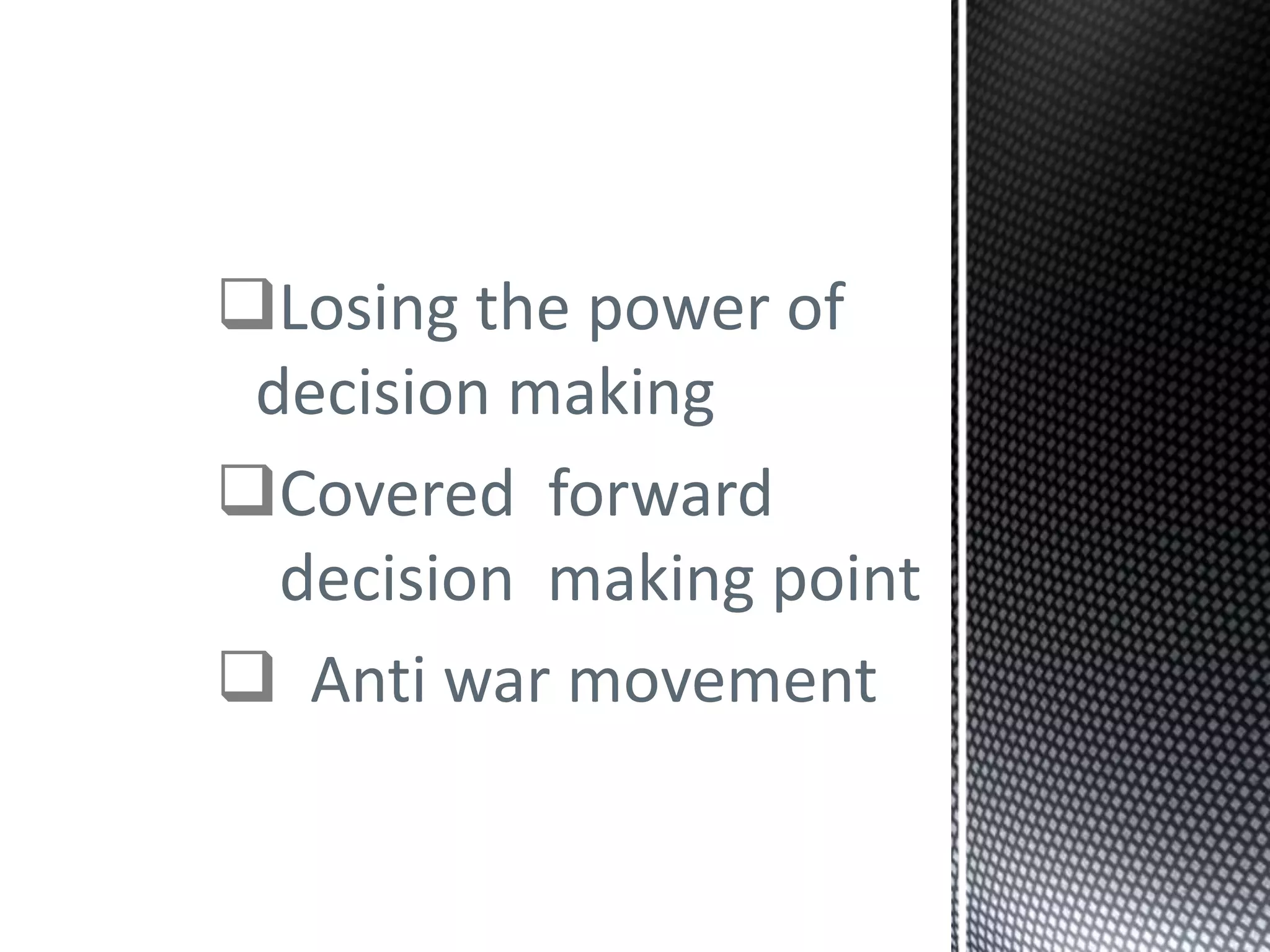 Losing the power of
decision making
Covered forward
decision making point
 Anti war movement
 