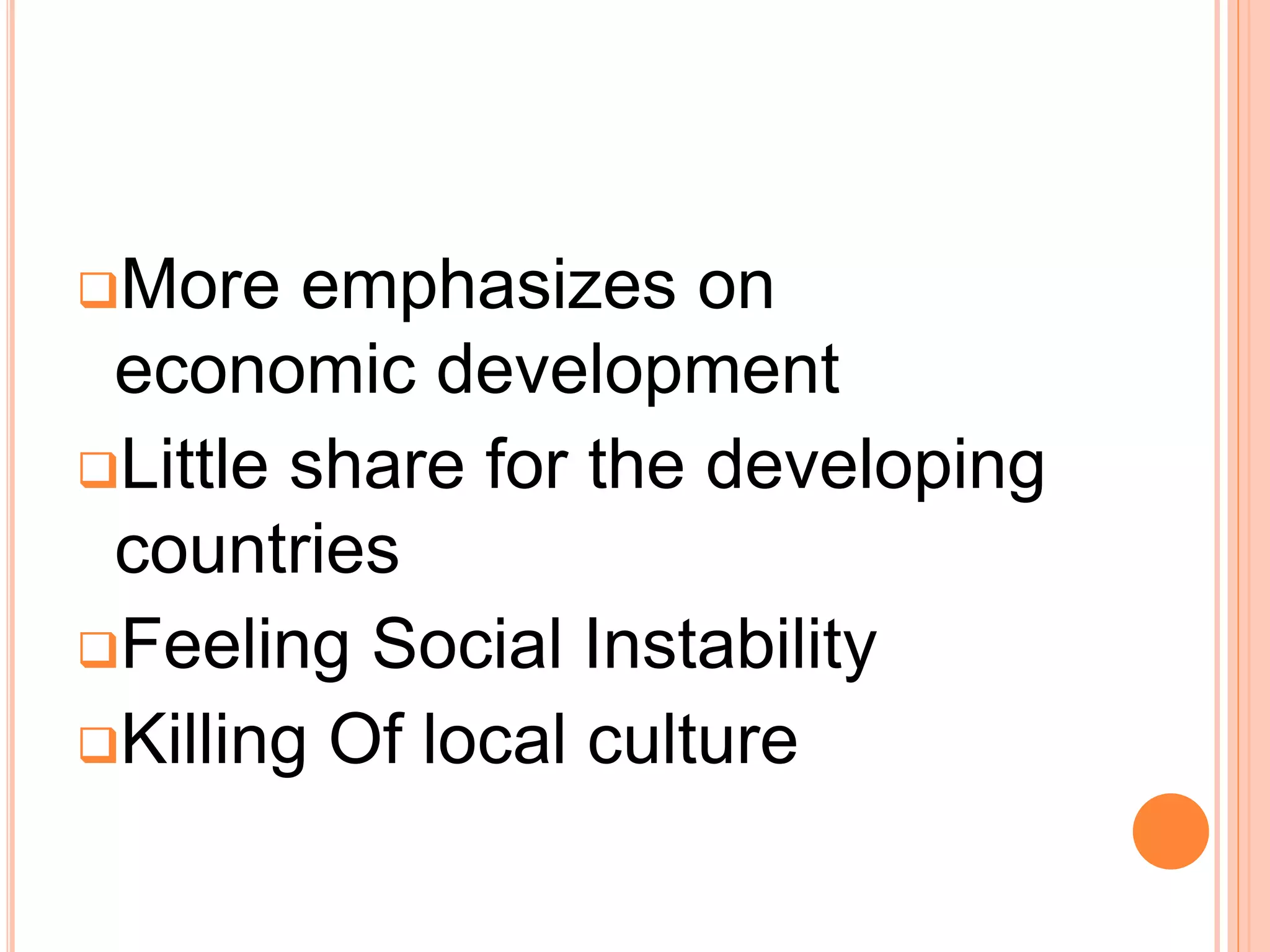 More emphasizes on
economic development
Little share for the developing
countries
Feeling Social Instability
Killing Of local culture
 