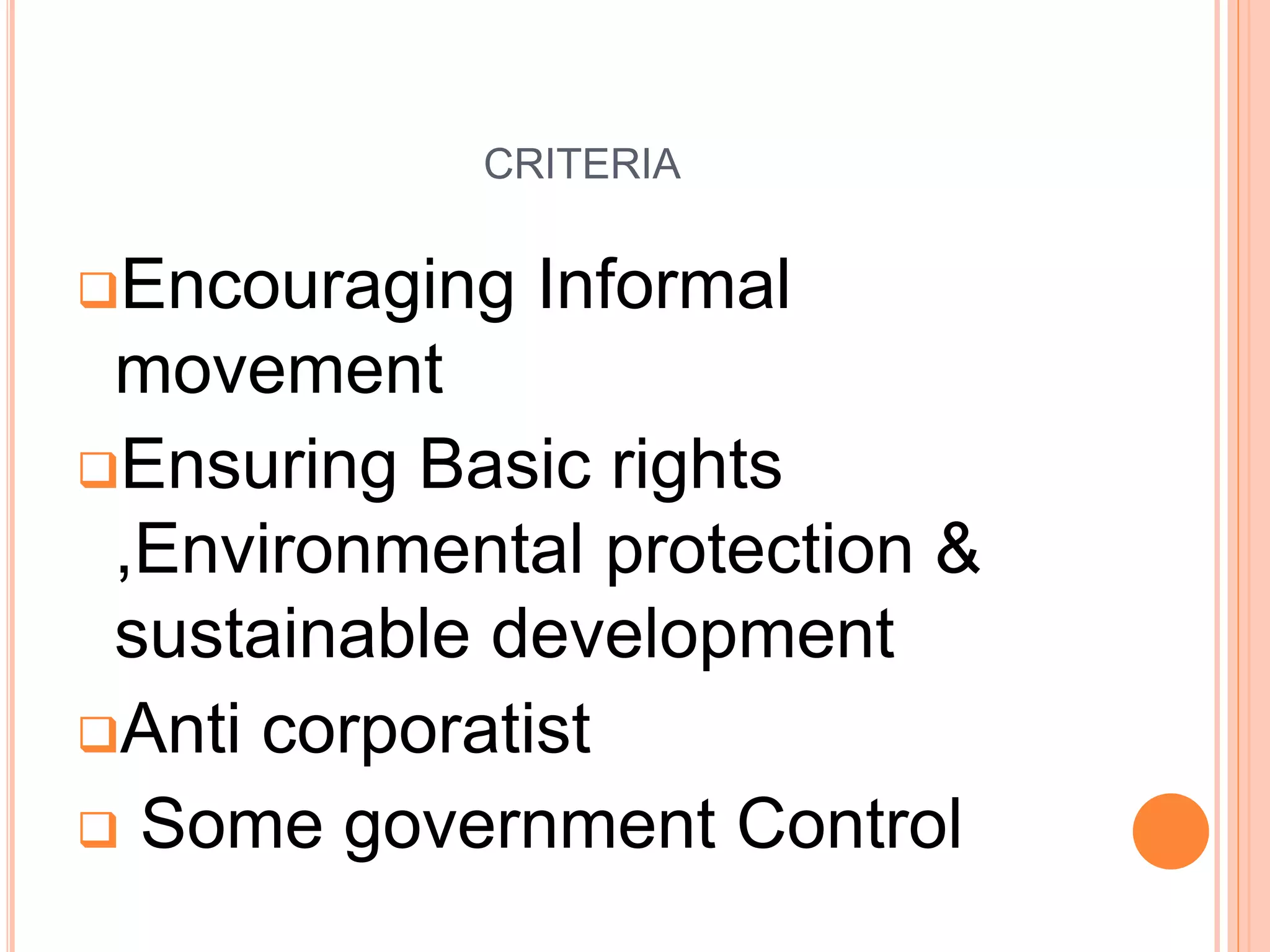 CRITERIA
Encouraging Informal
movement
Ensuring Basic rights
,Environmental protection &
sustainable development
Anti corporatist
 Some government Control
 