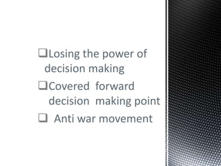 Losing the power of
decision making
Covered forward
decision making point
 Anti war movement
 