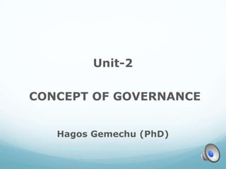 Unit-2
CONCEPT OF GOVERNANCE
Hagos Gemechu (PhD)
1
 