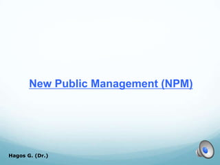 New Public Management (NPM)
Hagos G. (Dr.) 34
 