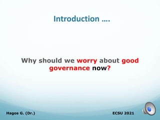 Introduction ….
Why should we worry about good
governance now?
ECSU 2021
Hagos G. (Dr.) 5
 