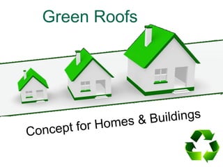 Green Roofs
Concept for Homes & Buildings
 