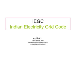 IEGC Indian Electricity Grid Code ME(Electrical),DBM Deputy Executive Engineer MSLDC  anilgpatil2@rediffmail.com` Anil Patil 