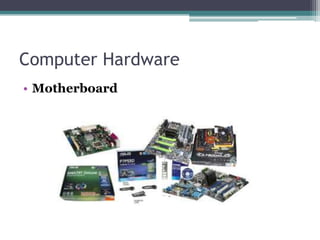 Computer Hardware
• Motherboard
 
