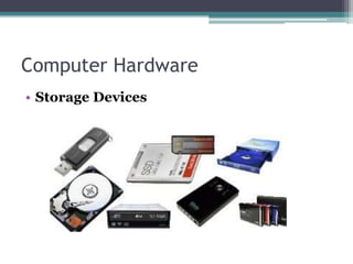 Computer Hardware
• Storage Devices
 