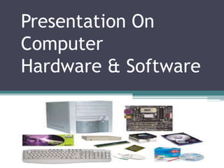 Presentation On
Computer
Hardware & Software
 