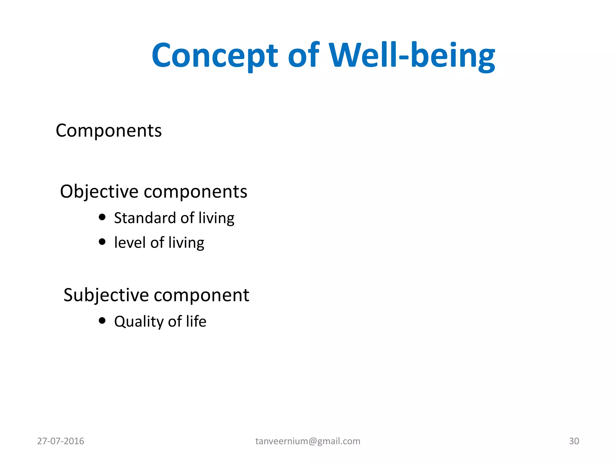 Concept of Well-being
Components
Objective components
 Standard of living
 level of living
Subjective component
 Quality of life
27-07-2016 30tanveernium@gmail.com
 