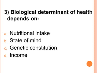 4) According to “biomedical concept”,
health is:
a. Interaction of man with environment.
b. Absence of disease
c. A sound ...