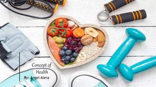 Concept of
Health
By: Angel Alera
 