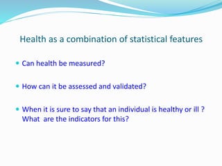 Health as a combination of statistical features
 Can health be measured?
 How can it be assessed and validated?
 When i...