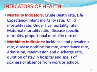 INDICATORS OF HEALTH
 Mortality Indicators: Crude Death rate, Life
Expectancy, Infant mortality rate, Child
mortality rat...