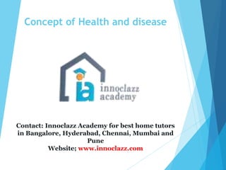 Concept of Health and disease
Contact: Innoclazz Academy for best home tutors
in Bangalore, Hyderabad, Chennai, Mumbai and
Pune
Website; www.innoclazz.com
 