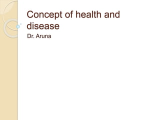 Concept of health and
disease
Dr. Aruna
 