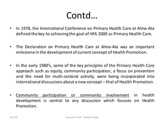 Contd…
• In 1978, the International Conference on Primary Health Care at Alma-Ata
defined the key to achievingthe goal of ...