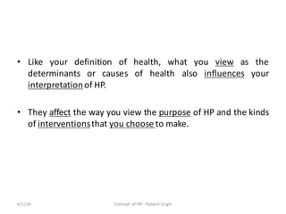 • Like your definition of health, what you view as the
determinants or causes of health also influences your
interpretatio...