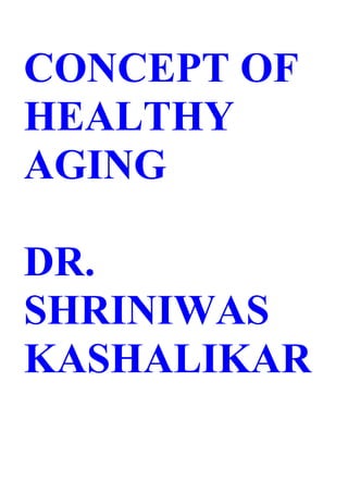 CONCEPT OF
HEALTHY
AGING

DR.
SHRINIWAS
KASHALIKAR
 