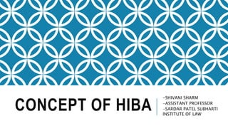 CONCEPT OF HIBA
-SHIVANI SHARM
-ASSISTANT PROFESSOR
-SARDAR PATEL SUBHARTI
INSTITUTE OF LAW
 