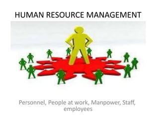 HUMAN RESOURCE MANAGEMENT
Personnel, People at work, Manpower, Staff,
employees
 