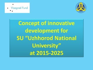 Concept of innovative
development for
SU “Uzhhorod National
University”
at 2015-2025
 