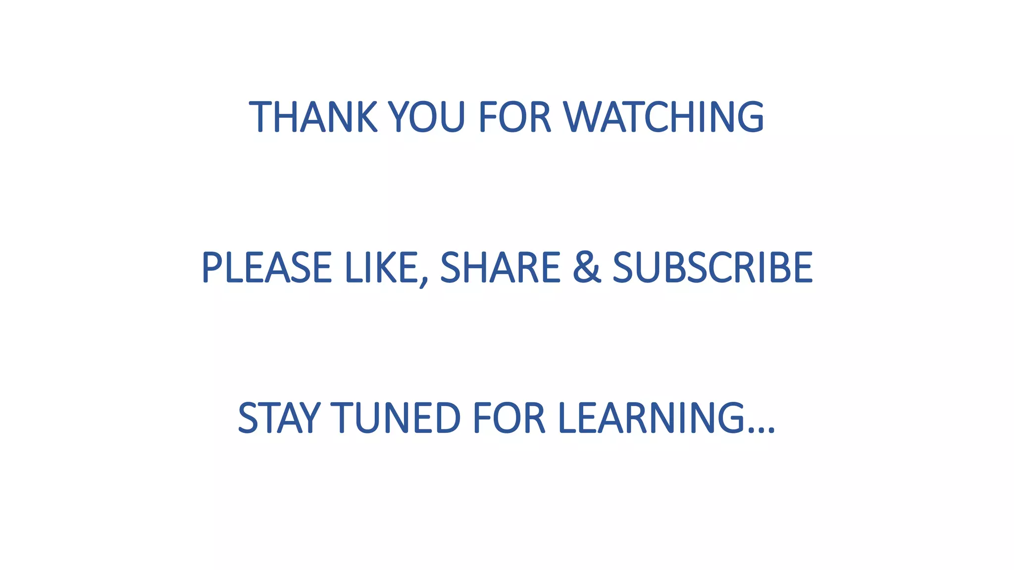 THANK YOU FOR WATCHING
PLEASE LIKE, SHARE & SUBSCRIBE
STAY TUNED FOR LEARNING…
 
