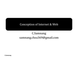 Conception of Internet & Web

                    C.Samnang
            samnang.chea369@gmail.com




C.Samnang
 