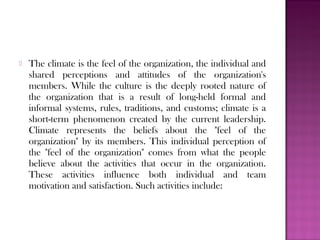    The climate is the feel of the organization, the individual and
    shared perceptions and attitudes of the organizati...