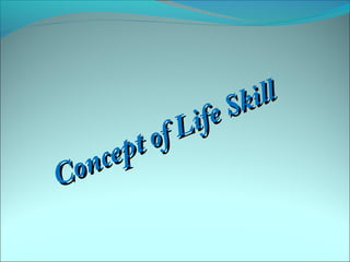 Concept
Concept ofof LifeLife Skill
Skill
 