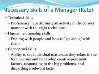Necessary Skills of a Manager (Katz)<br />Technical skills<br />Proficiency in performing an activity in the correct manne...