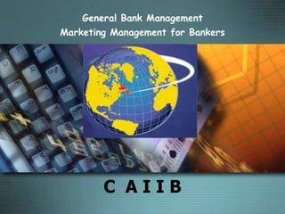 General Bank Management
Marketing Management for Bankers

          MODULE D




        C AIIB
 
