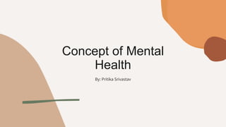 Concept of Mental
Health
By: Pritika Srivastav
 