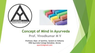 Concept of Mind in Ayurveda
Prof. Vinodkumar M V
Professor, Dept. of Samhita, Sanskrit & Sidhanta
VPAV Ayurveda College Kottakkal, Kerala
ayurvin@gmail.com
 