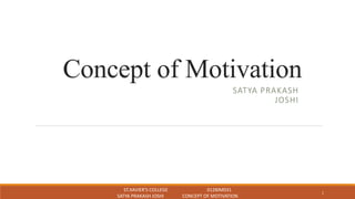 Concept of Motivation
SATYA PRAKASH
JOSHI
ST.XAVIER'S COLLEGE 012BIM031
SATYA PRAKASH JOSHI CONCEPT OF MOTIVATION
1
 