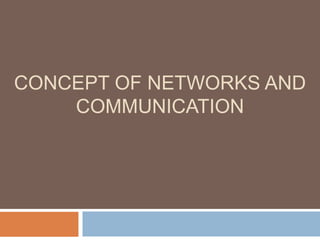 CONCEPT OF NETWORKS AND
COMMUNICATION
 