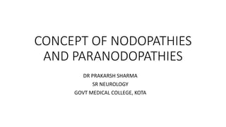 CONCEPT OF NODOPATHIES
AND PARANODOPATHIES
DR PRAKARSH SHARMA
SR NEUROLOGY
GOVT MEDICAL COLLEGE, KOTA
 