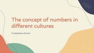 The concept of numbers in
different cultures
Turdybekova Kamila
 
