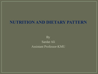 NUTRITION AND DIETARY PATTERN
By
Sardar Ali
Assistant Professor-KMU
 