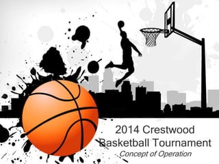 2014 Crestwood
Basketball Tournament
Concept of Operation

 