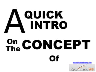 A QUICK INTRO On CONCEPT The Of www.recommendwp.com 