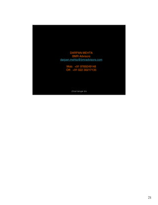 DARPAN MEHTA
                                       BMR Advisors
                               darpan.mehta@bmradvisors.com

                                     Mob: +91 9769249148
                                     Off: +91 022 30217135




                                                                                       All rights reserved |
                                        Challenge Us
Concept of Permanent Establishment                            Tax Update – India| 41
                                                                                |




                                                                                                               21
 