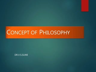 CONCEPT OF PHILOSOPHY
DR.V.S.SUMI
 