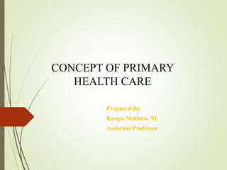 CONCEPT OF PRIMARY
HEALTH CARE
Prepared By
Krupa Mathew. M,
Assistant Professor
 